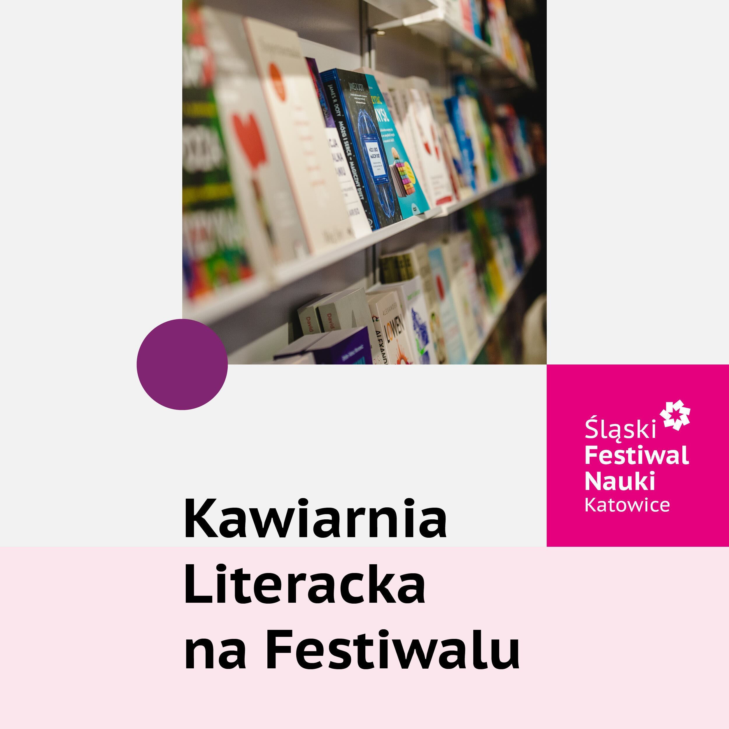 Grafika z napisem Kawiarnia Literacka na Festiwalu, logo Śląskiego Festiwalu Nauki, zdjęcie książek na półkach