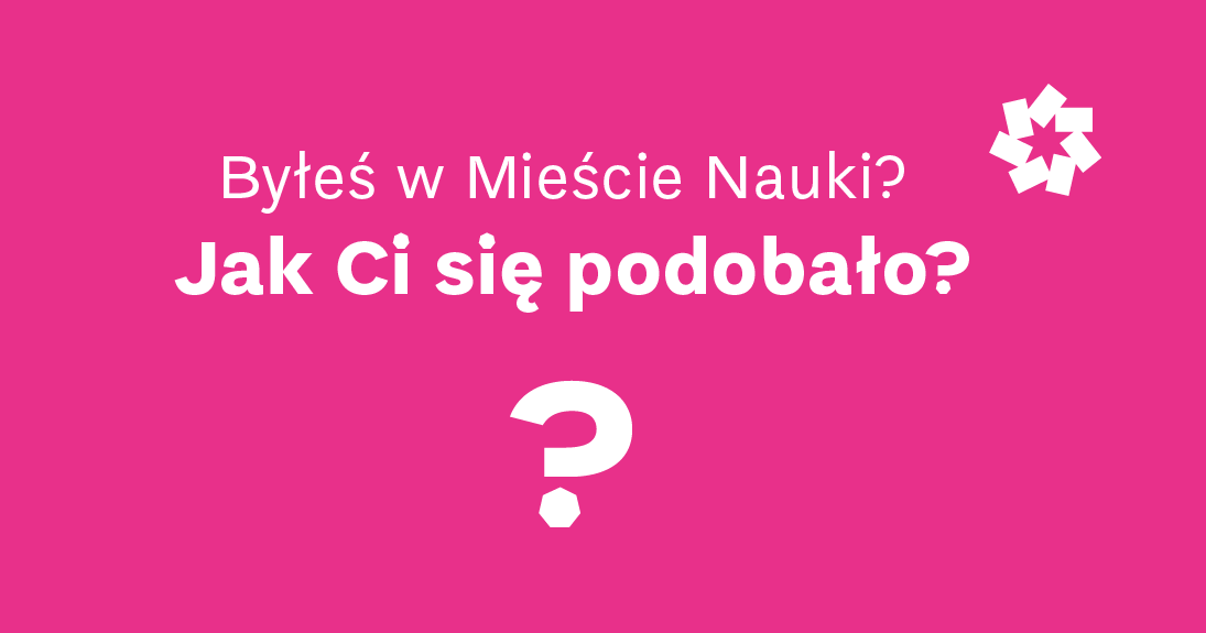 Grafika z napisem Byłeś w Mieście Nauki? Jak ci się podobało?