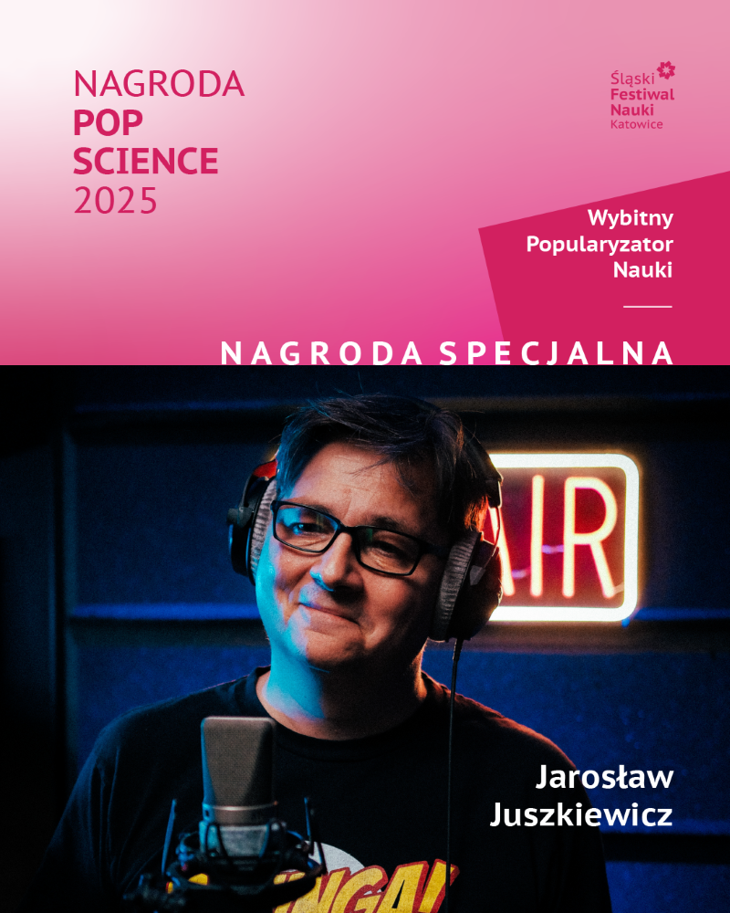 Grafika Nagroda Pop Science 2025 w kolorze różowego gradientu. Po lewej stronie napis: Nagroda Pop Science 2025, na prawej stronie logo Śląskiego Festiwalu Nauki Katowice, poniżej napis Wybitny Popularyzator Nauki. Na samym dole Nagroda Specjalna. W dolnej części grafiki zdjęcie P. Jarosława Juszkiewicza w studiu nagraniowym.