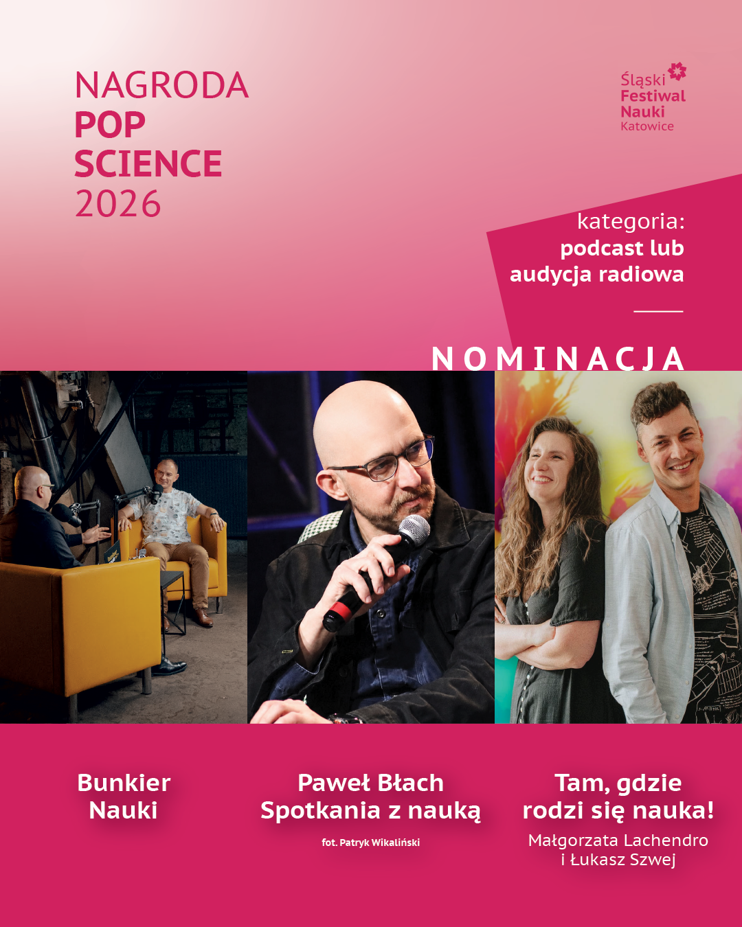 Nagroda POP Science 2026 Nominacja w kategorii: podcast lub audycja radiowa - Bunkier Nauki, Paweł Błach Spotkania z nauką, Tam, gdzie rodzi się nauka, Małgorzata Lachendro i Łukasz Szwej