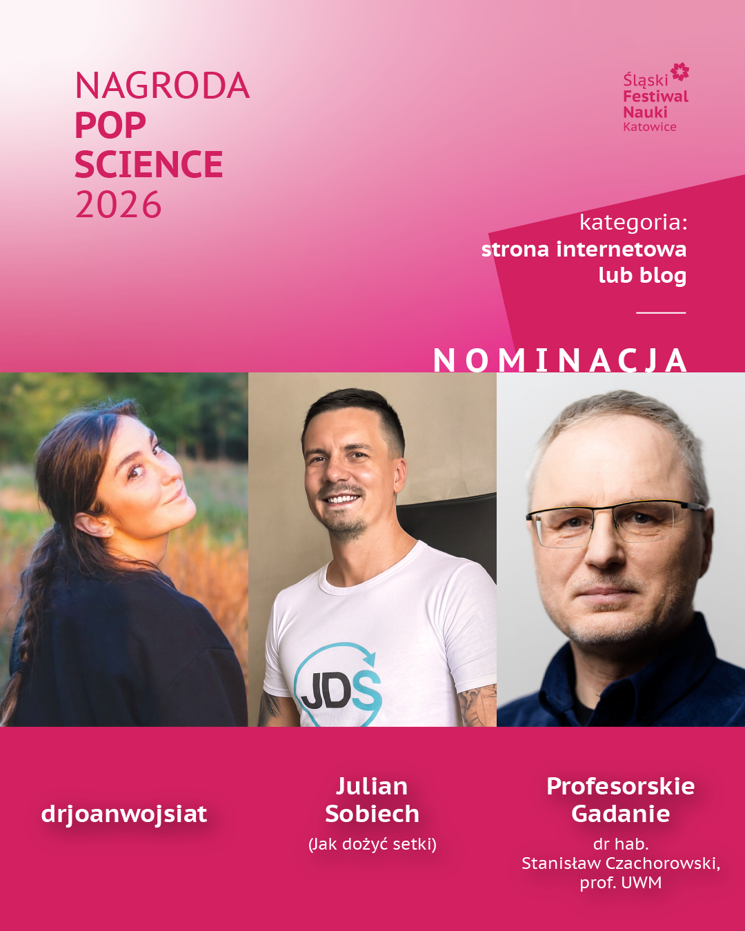 Nagroda POP Science 2026 Nominacja w kategorii: strona internetowa lub blog - drjoanwojsiat, Julian Sobiech (Jak dożyć setki), Profesorskie Gadanie Stanisław Czachorowski